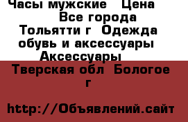 Часы мужские › Цена ­ 700 - Все города, Тольятти г. Одежда, обувь и аксессуары » Аксессуары   . Тверская обл.,Бологое г.